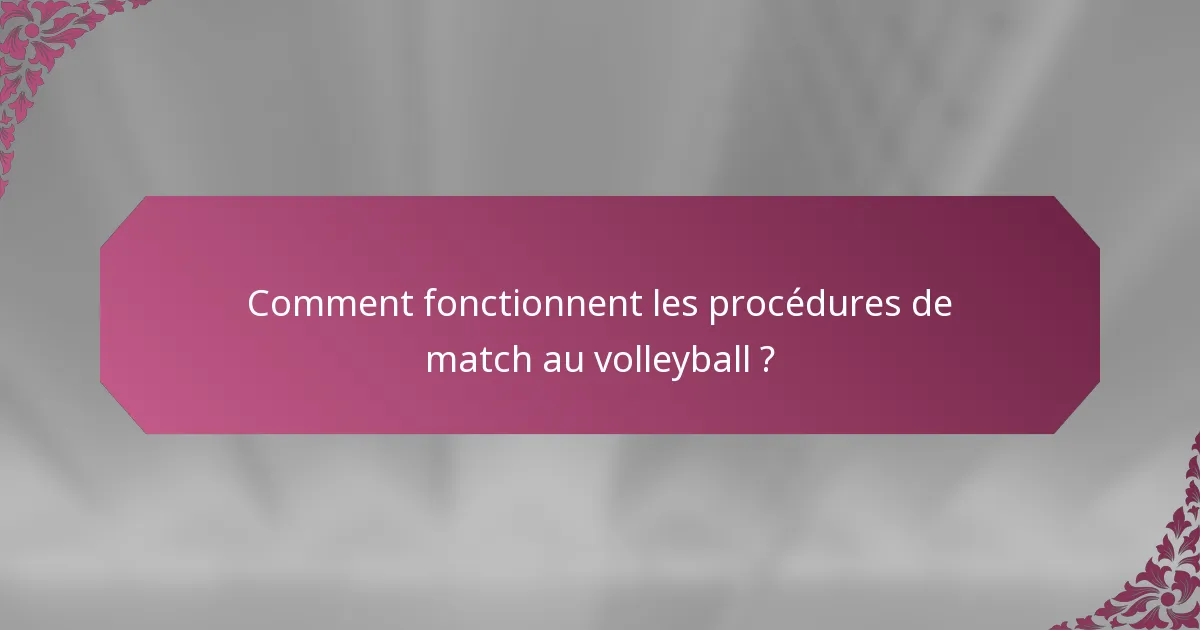 Comment fonctionnent les procédures de match au volleyball ?
