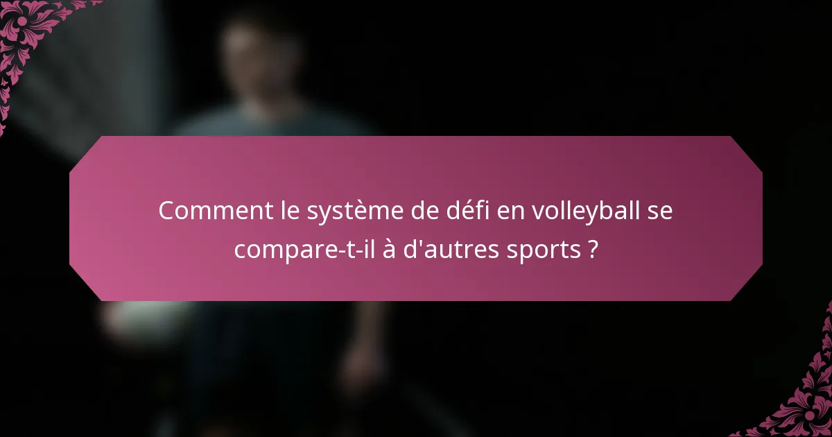 Comment le système de défi en volleyball se compare-t-il à d'autres sports ?