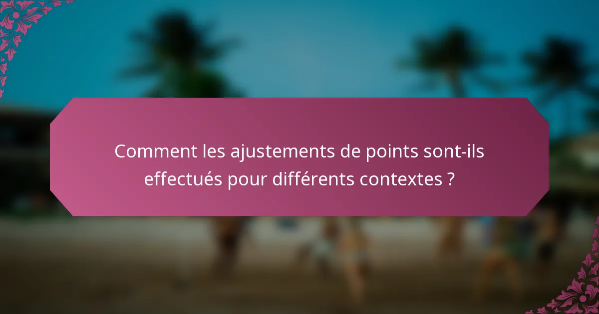 Comment les ajustements de points sont-ils effectués pour différents contextes ?