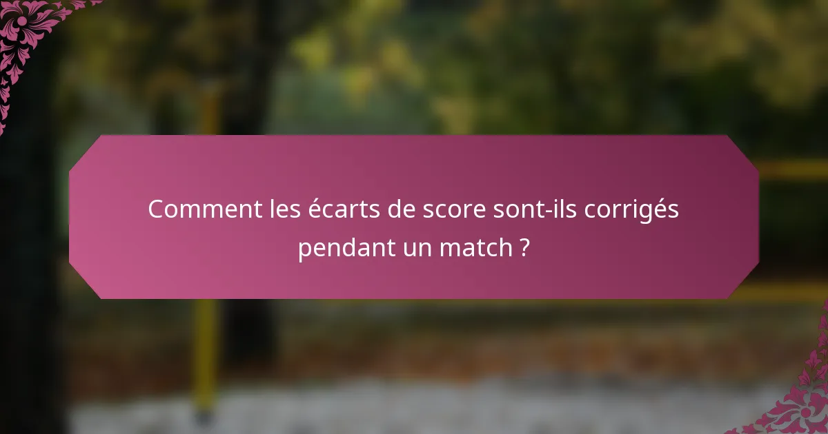 Comment les écarts de score sont-ils corrigés pendant un match ?