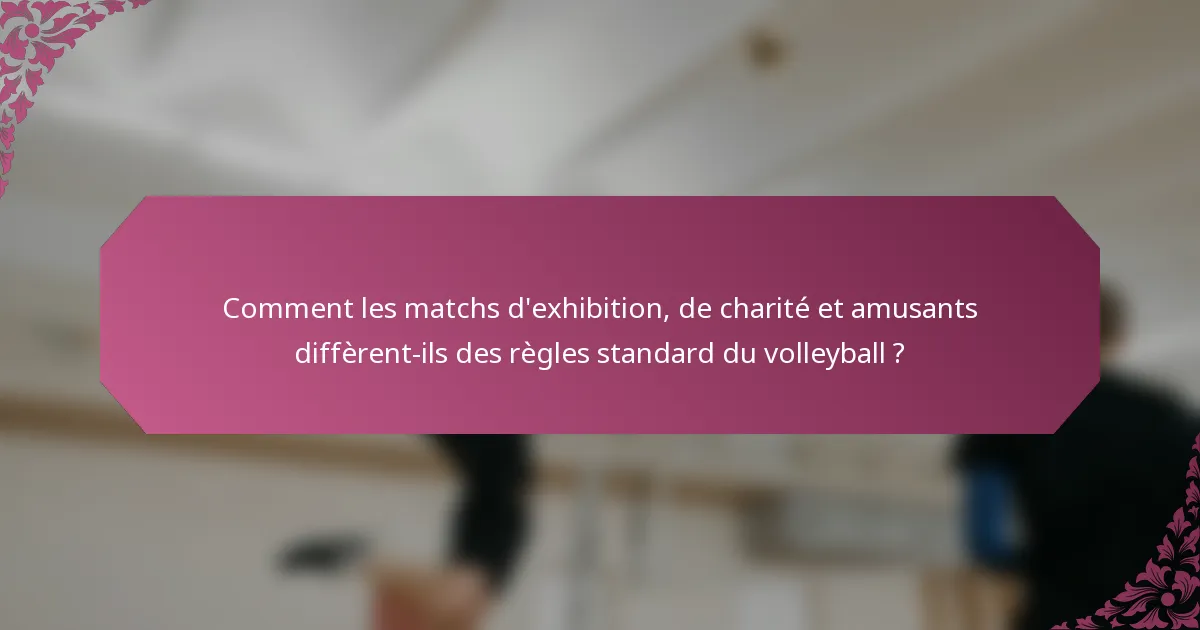 Comment les matchs d'exhibition, de charité et amusants diffèrent-ils des règles standard du volleyball ?