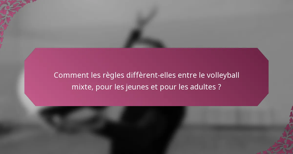 Comment les règles diffèrent-elles entre le volleyball mixte, pour les jeunes et pour les adultes ?