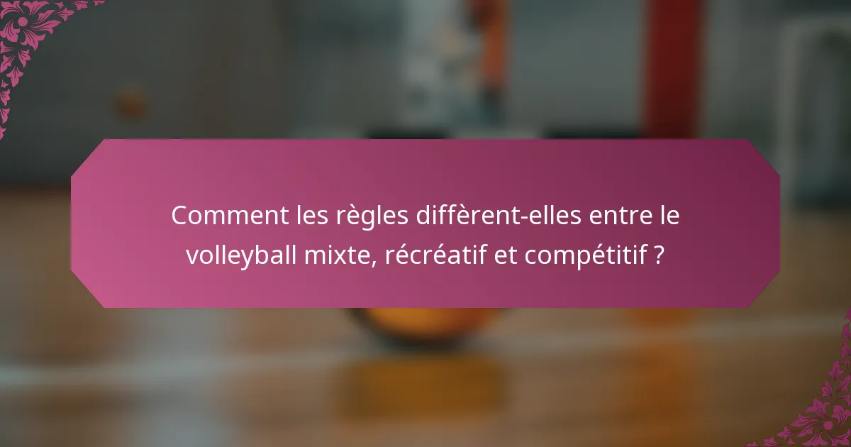Comment les règles diffèrent-elles entre le volleyball mixte, récréatif et compétitif ?