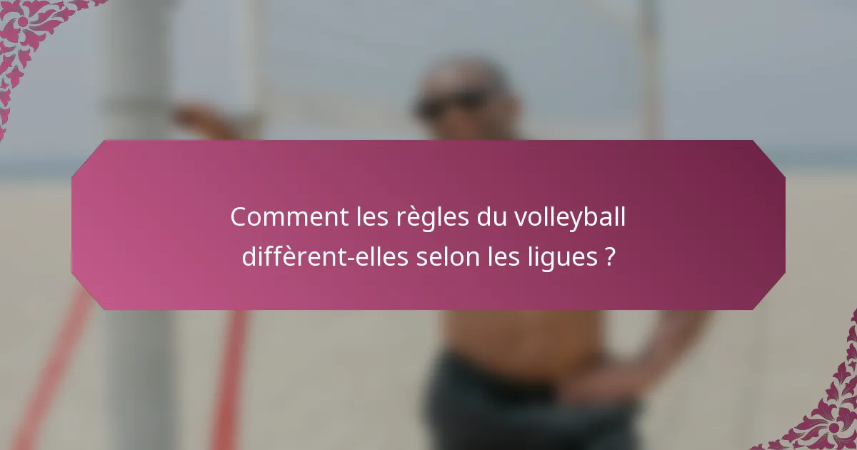 Comment les règles du volleyball diffèrent-elles selon les ligues ?