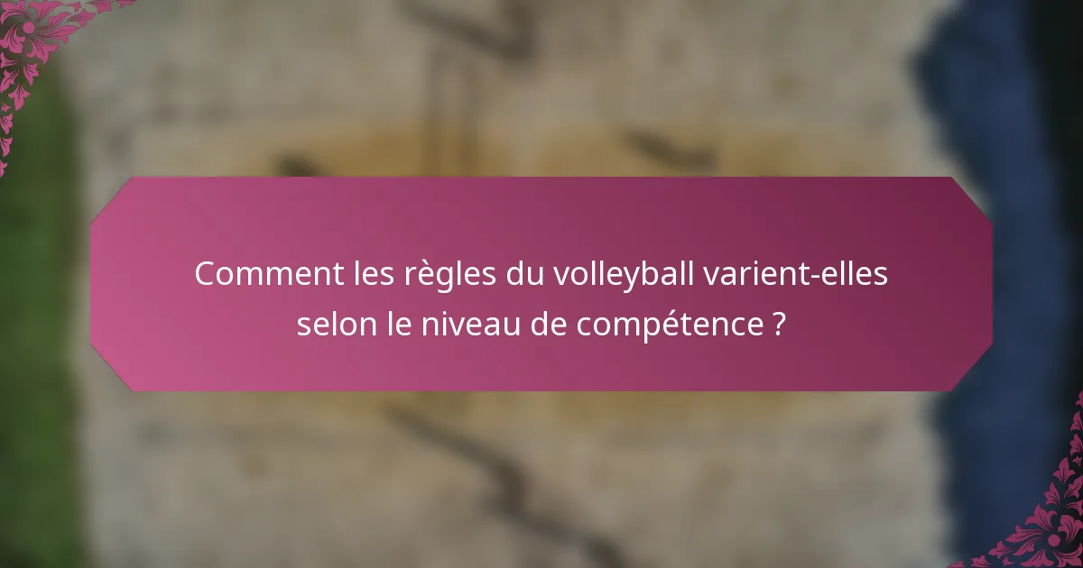 Comment les règles du volleyball varient-elles selon le niveau de compétence ?