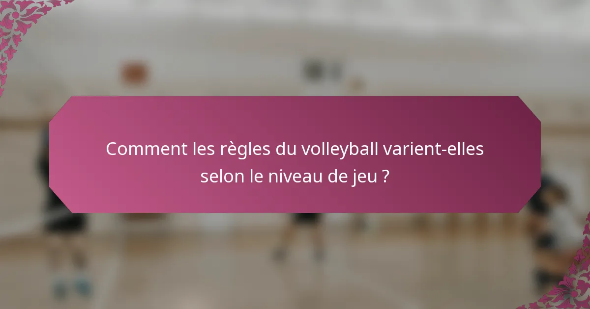 Comment les règles du volleyball varient-elles selon le niveau de jeu ?