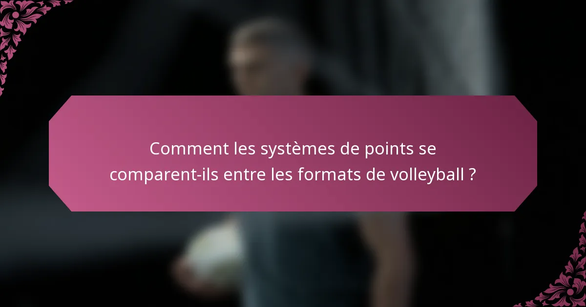 Comment les systèmes de points se comparent-ils entre les formats de volleyball ?