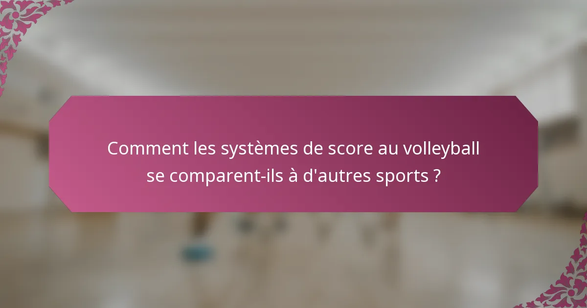 Comment les systèmes de score au volleyball se comparent-ils à d'autres sports ?