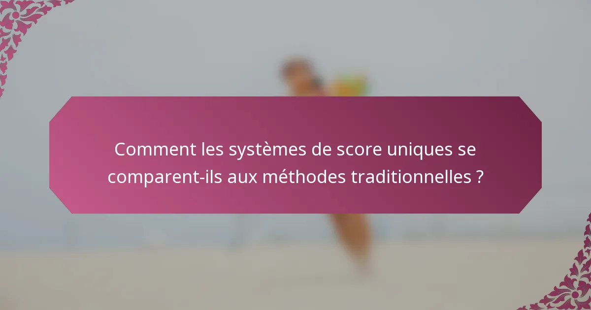 Comment les systèmes de score uniques se comparent-ils aux méthodes traditionnelles ?