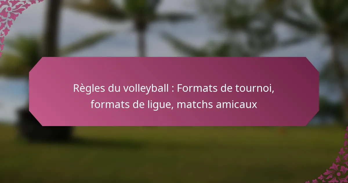 featured-image-regles-du-volleyball-formats-de-tournoi-formats-de-ligue-matchs-amicau