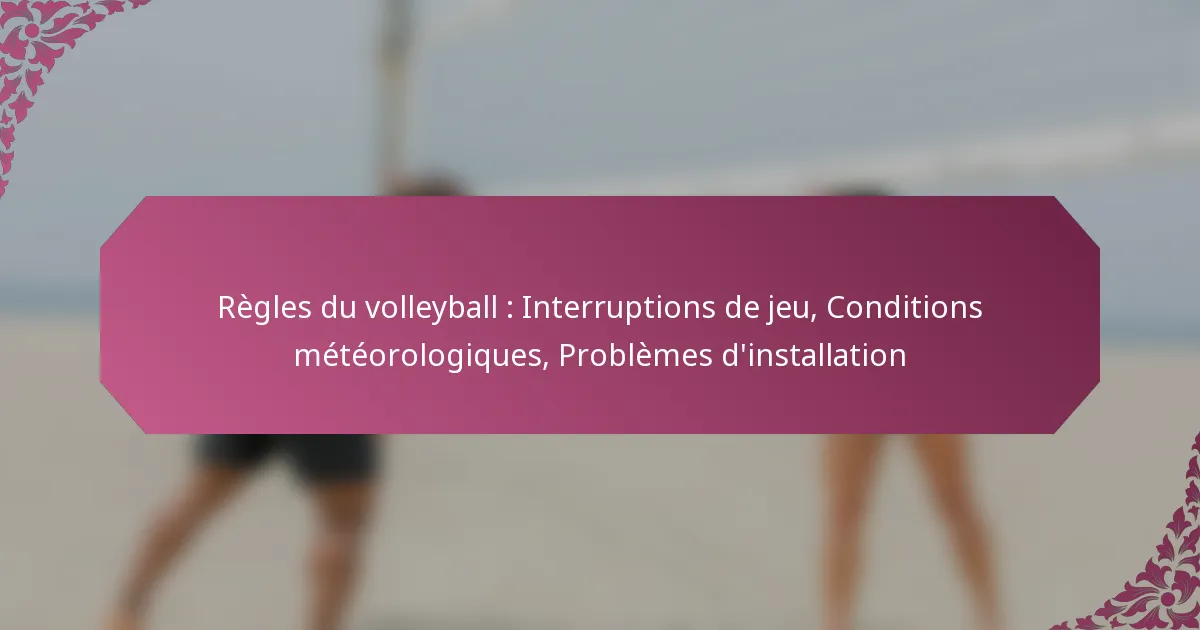 featured-image-regles-du-volleyball-interruptions-de-jeu-conditions-meteorologiques-problemes-dinstallation