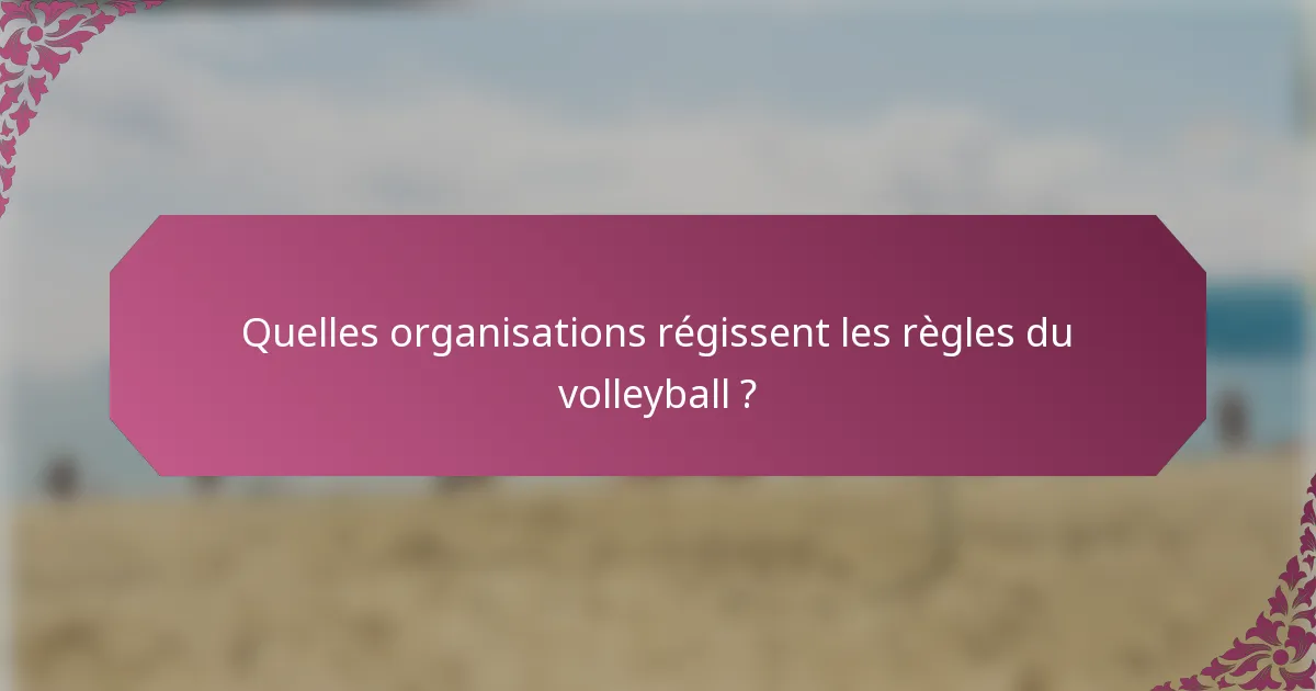 Quelles organisations régissent les règles du volleyball ?