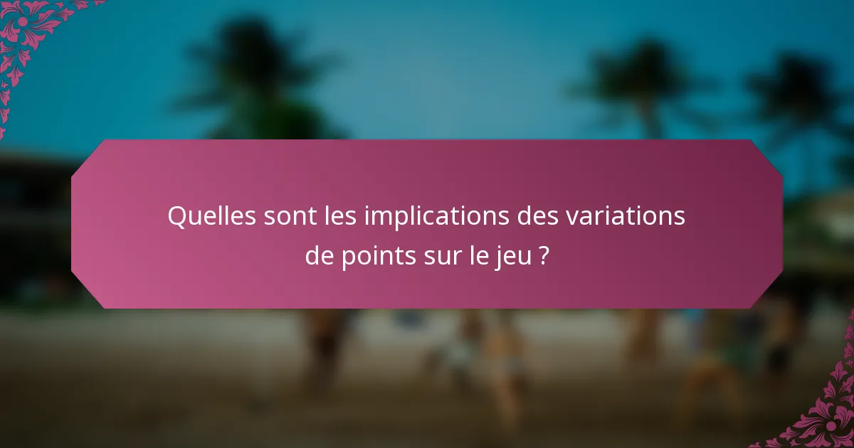 Quelles sont les implications des variations de points sur le jeu ?