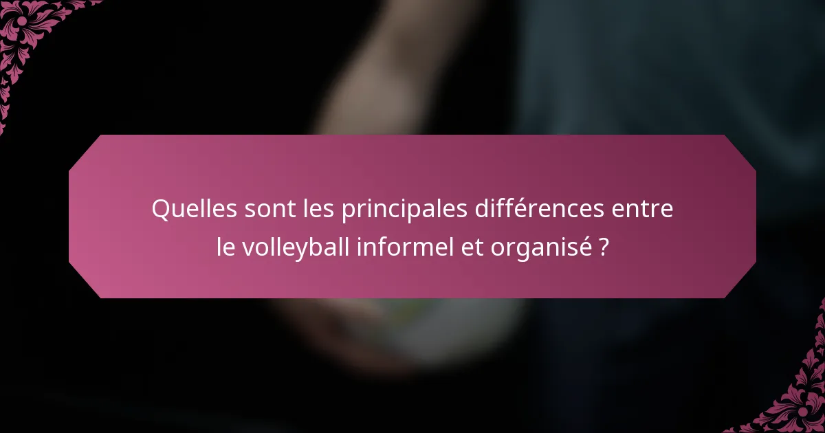 Quelles sont les principales différences entre le volleyball informel et organisé ?