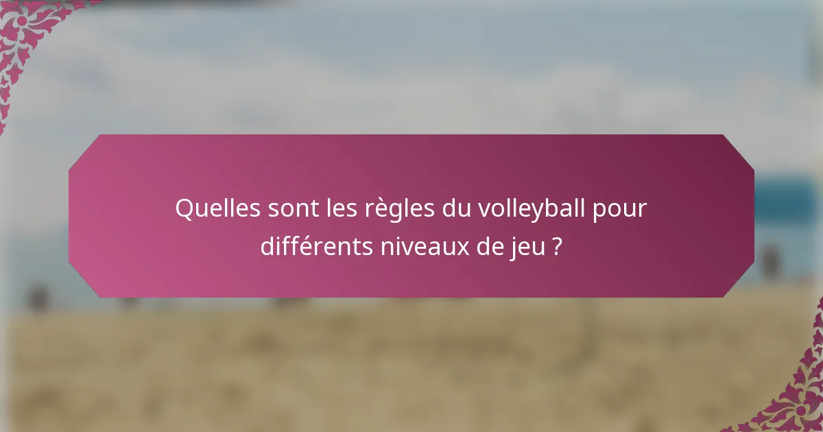 Quelles sont les règles du volleyball pour différents niveaux de jeu ?