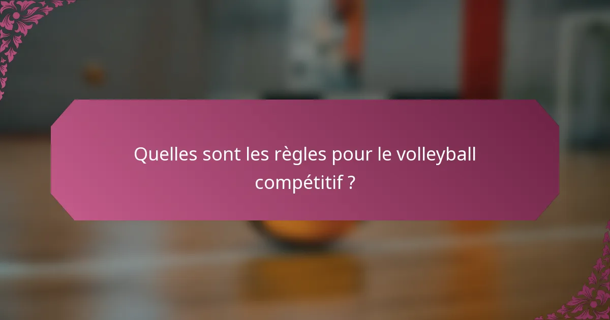 Quelles sont les règles pour le volleyball compétitif ?