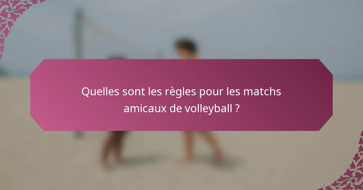 Quelles sont les règles pour les matchs amicaux de volleyball ?