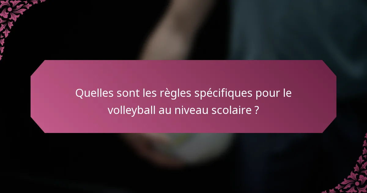 Quelles sont les règles spécifiques pour le volleyball au niveau scolaire ?