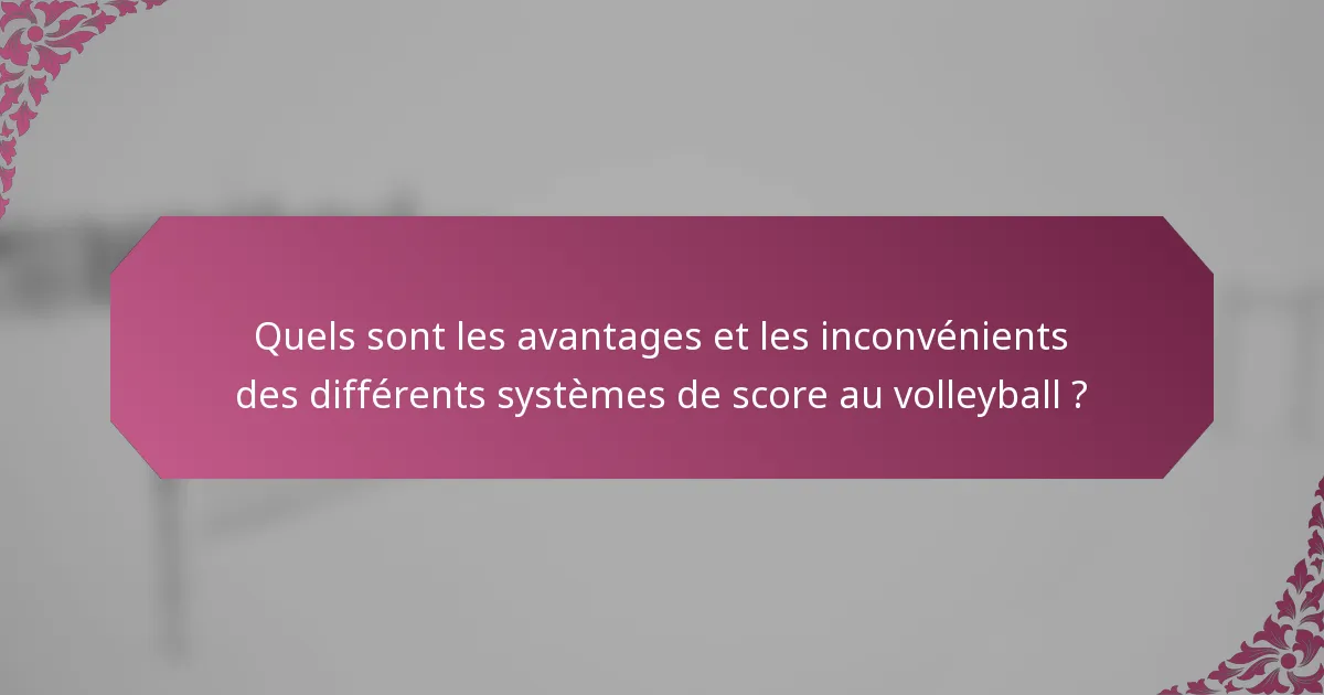 Quels sont les avantages et les inconvénients des différents systèmes de score au volleyball ?