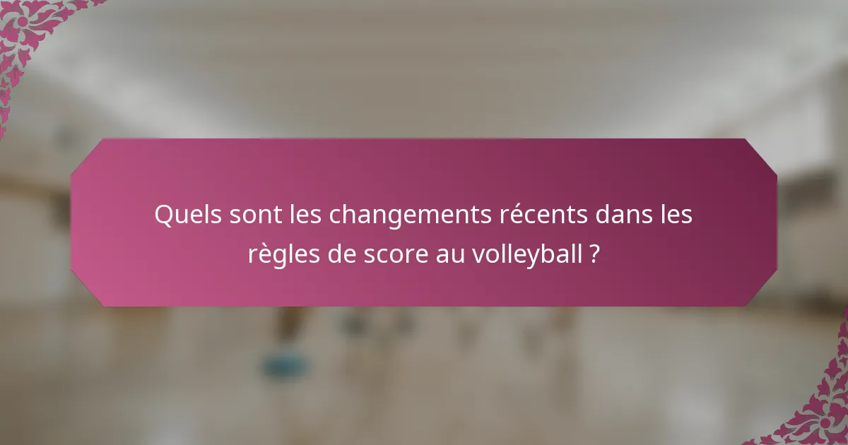 Quels sont les changements récents dans les règles de score au volleyball ?