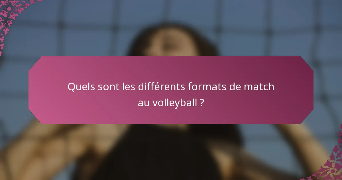 Quels sont les différents formats de match au volleyball ?